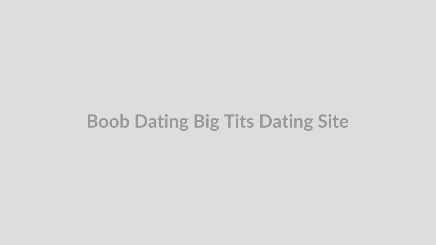 Women with big boobs on the Boob Dating site
