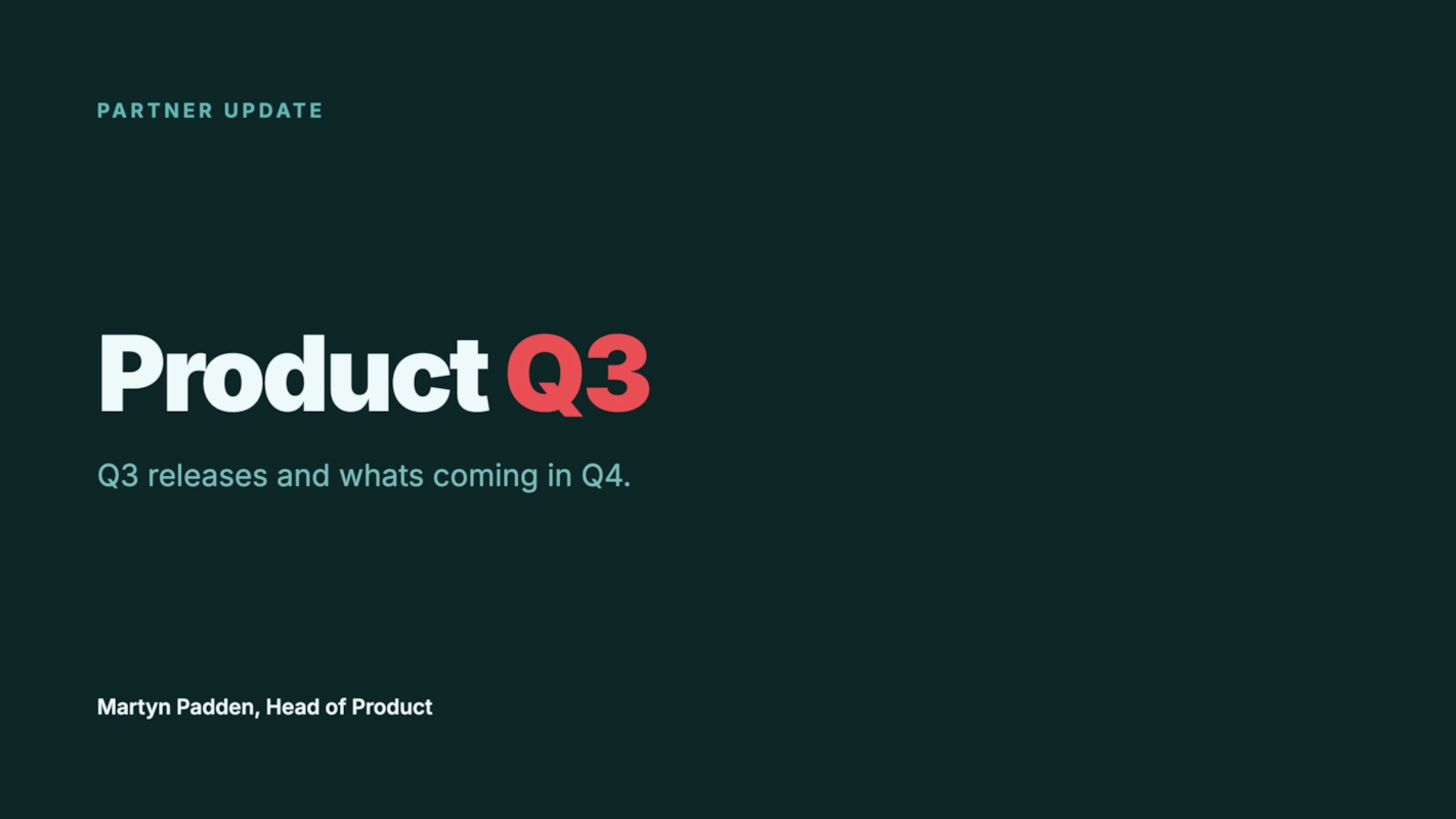 Partner update. Product Q3. Q3 releases and whats coming in Q4. Martyn Padden, Head of Product.
