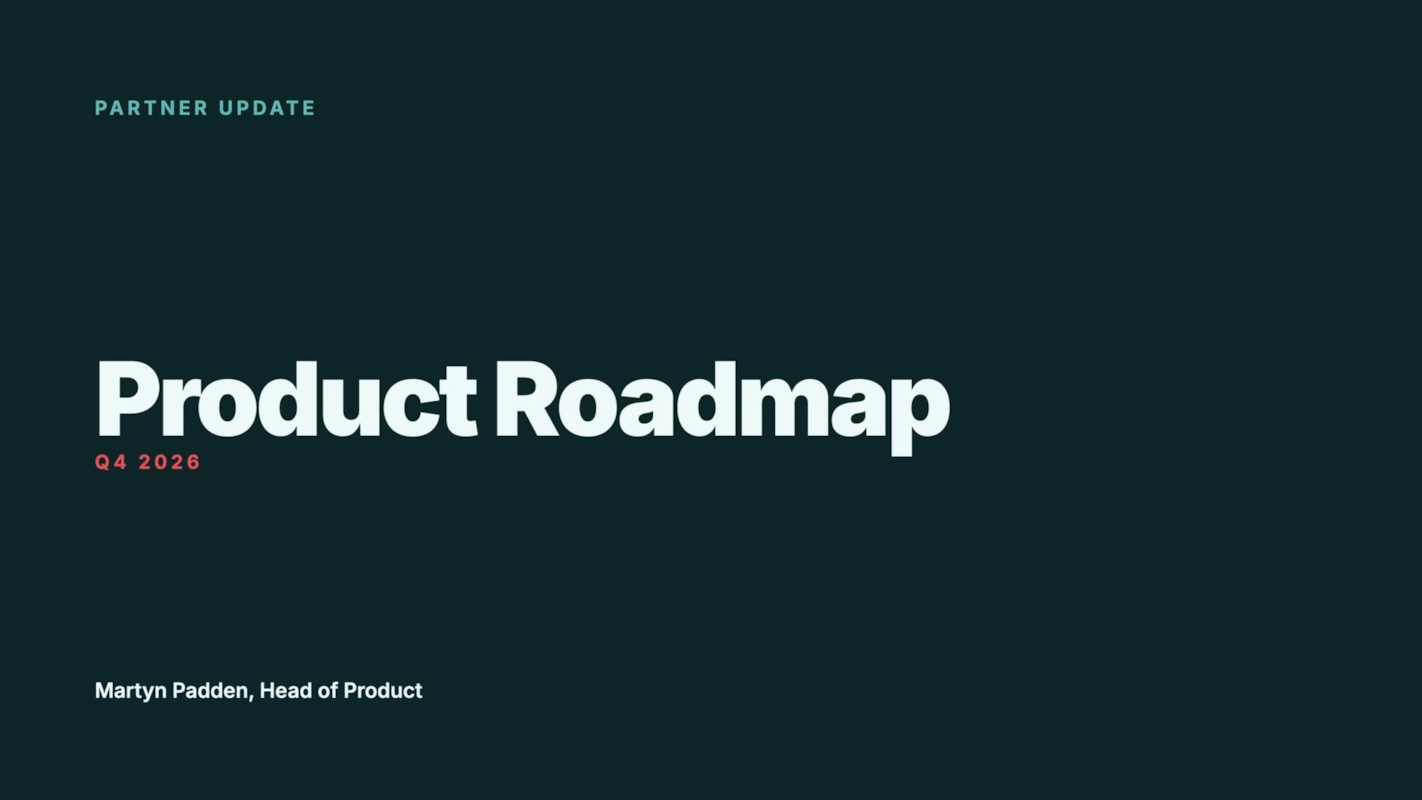 Partner Update Product Roadmap Martyn Padden, Head of Product Q4 2026